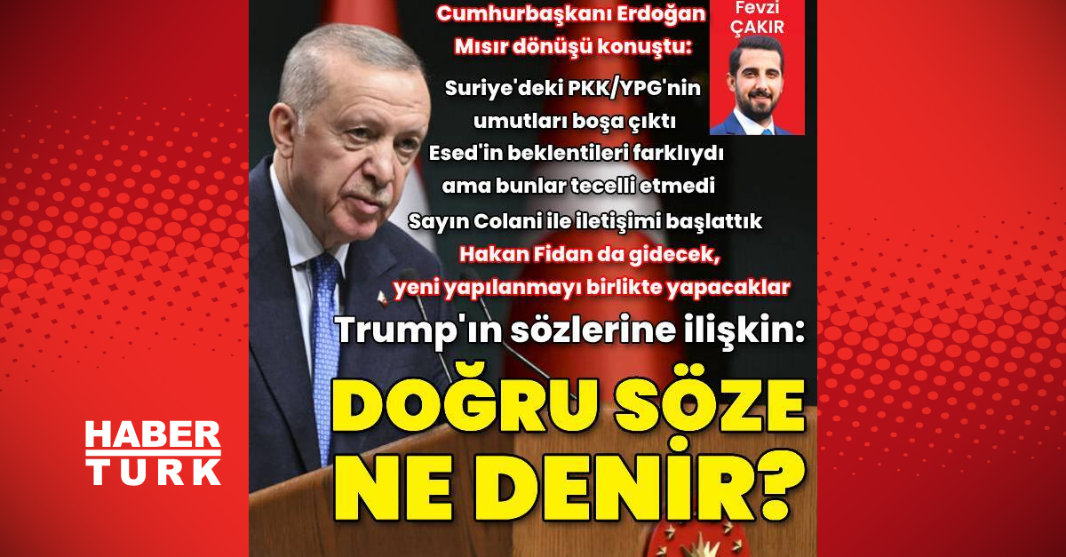 Cumhurbaşkanı Erdoğan, Trump’ın açıklamaları için “Doğru söze ne denir?” dedi, Hakan Fidan’ın Suriye’ye gideceğini açıkladı