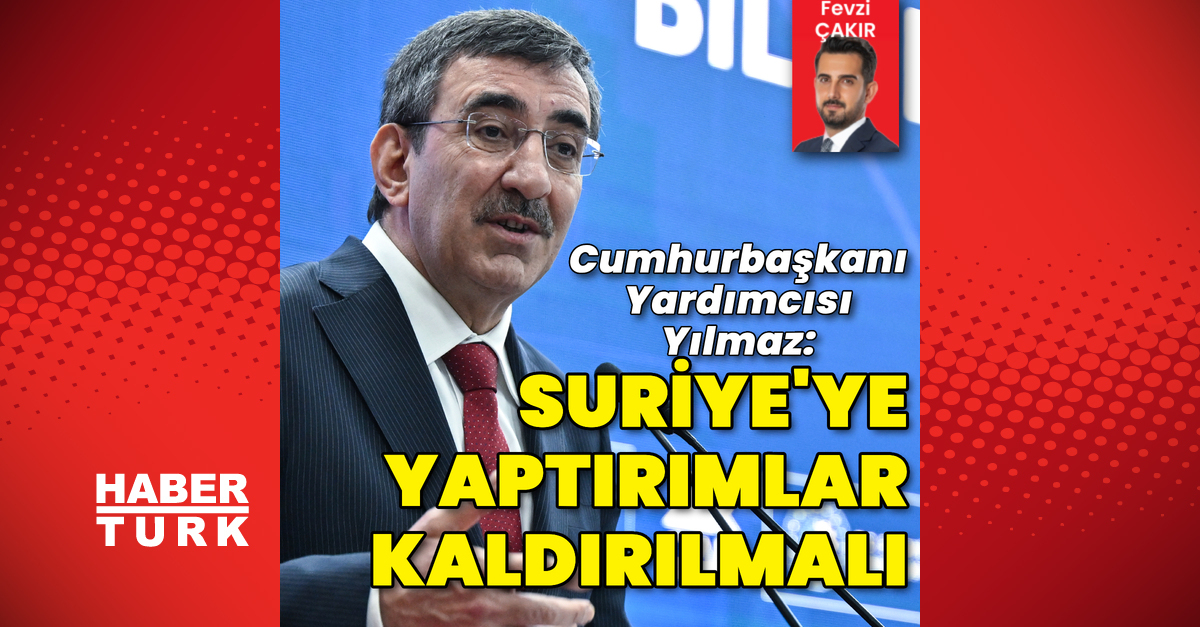 Cumhurbaşkanı Yardımcısı Yılmaz: “Suriye’ye yönelik yaptırımlar kalkmalı”